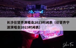 长沙任贤齐演唱会2023时间表（任贤齐宁波演唱会2023时间表）